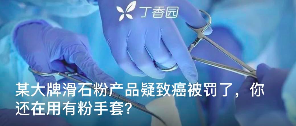 国家药监局：建议医疗机构淘汰有粉手套，存在并发症等风险 | 丁香早读